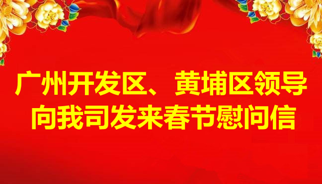 广州开发区、黄埔区领导向我司发来春节慰问信
